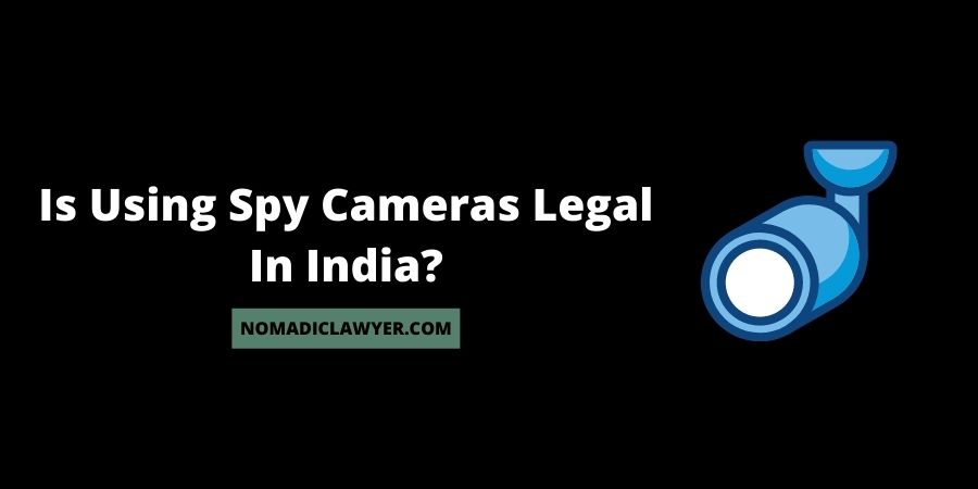 Is Using Spy Cameras Legal Or Illegal In India