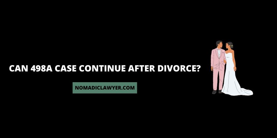 Can 498A Case continue after divorce