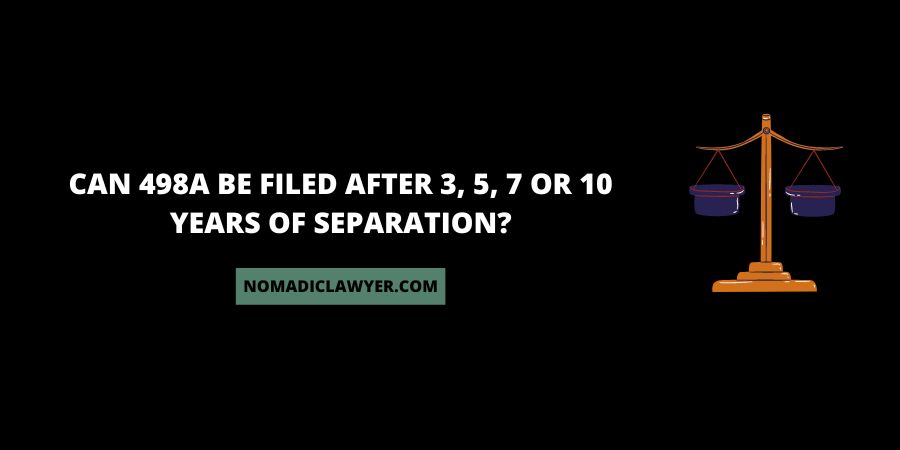 Can 498A be filed After 3, 5, 7 Or 10 Years Of Separation