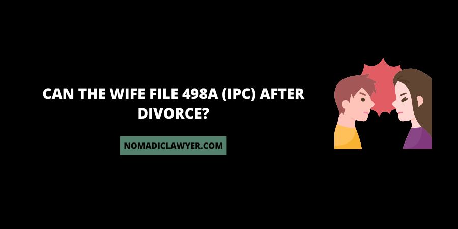Can The Wife File 498a Ipc After Divorce