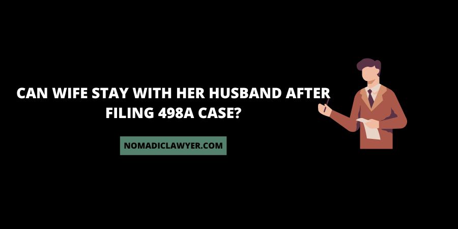Can Wife Stay With Her Husband After Filing 498A Case