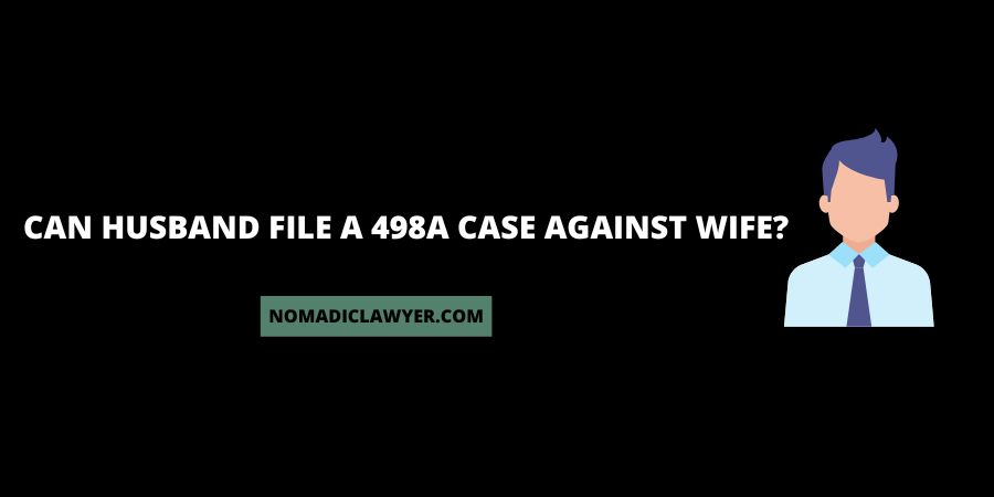 Can the husband file a 498A case against the wife