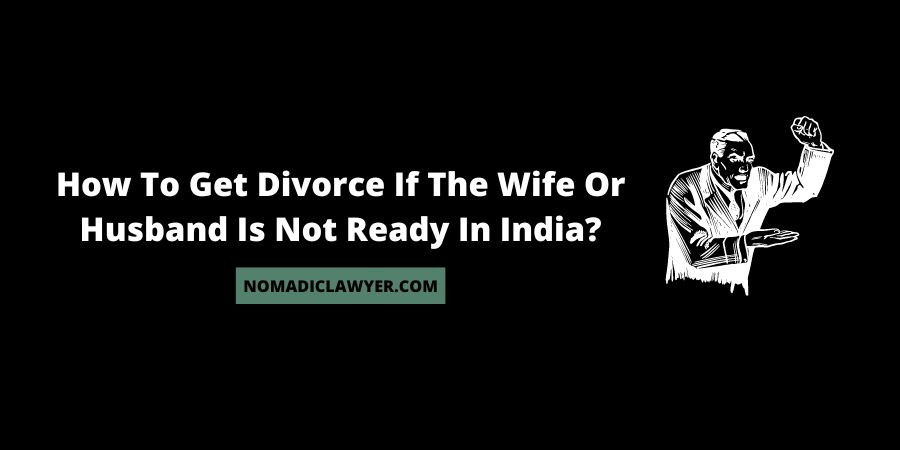 How to get divorce if the Wife or Husband is not ready in India