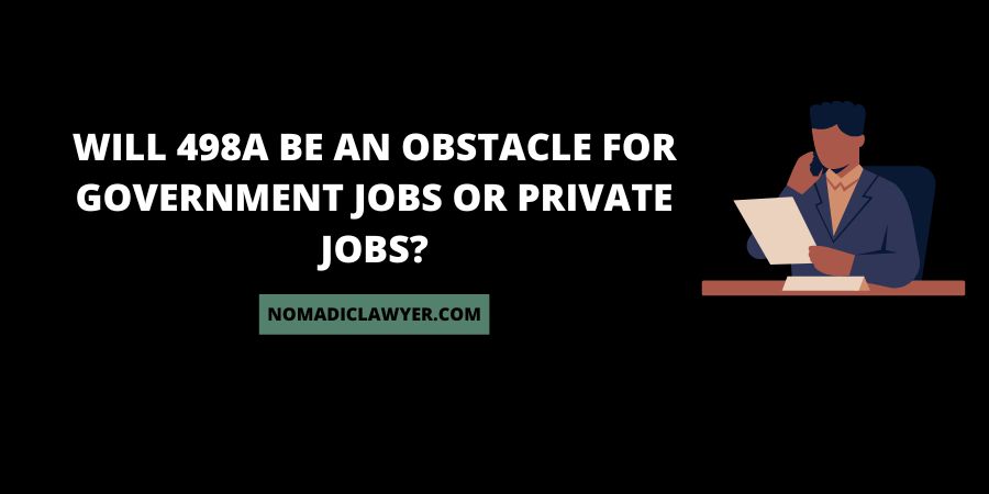 Will 498a be an obstacle for government jobs or private jobs