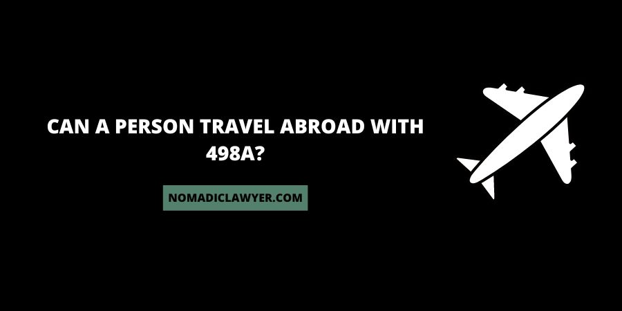 Can A Person Travel Abroad With 498A