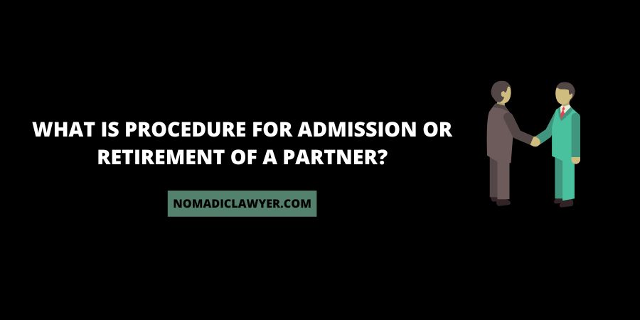 What Is The Procedure For Admission Or Retirement Of A Partner In A Firm
