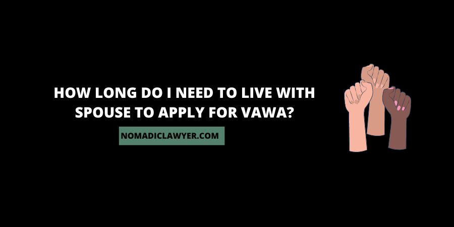 How Long Do I Need To Live With Spouse To Apply For VAWA?