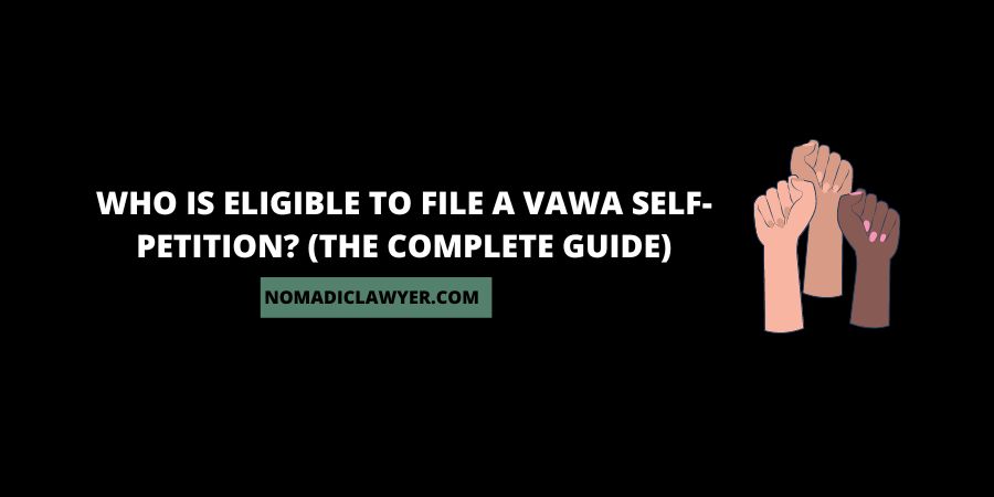 Who Is Eligible To File A VAWA Self-Petition? (The Complete Guide)