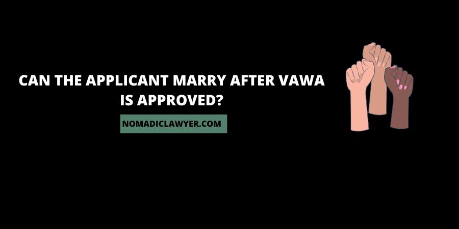 Can The Applicant Marry After VAWA Is Approved?